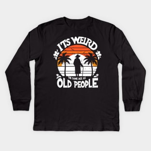 Retro It's Weird Being The Same Age As Old People Sarcastic Kids Long Sleeve T-Shirt